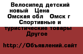 Велосипед детский новый › Цена ­ 2 500 - Омская обл., Омск г. Спортивные и туристические товары » Другое   